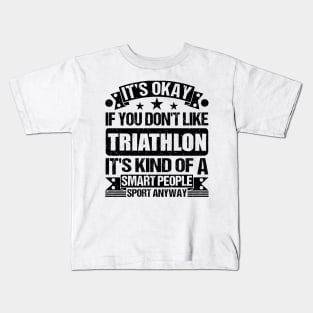 Triathlon Lover It's Okay If You Don't Like Triathlon It's Kind Of A Smart People Sports Anyway Kids T-Shirt